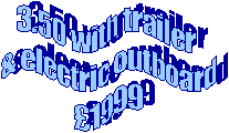 package 
2.80 with trailer 
& electric outboard
�1250 save�165 